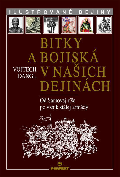 Bitky a bojiská v našich dejinách / Od Samovej ríše po vznik stálej armády 